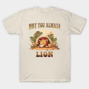 Why You Always Lion T-Shirt